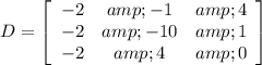 \[ &nbsp; D = &nbsp;\left[ {\begin{array}{ccc} &nbsp; -2 &amp; -1 &amp; 4 \\ &nbsp; &nbsp;-2 &amp; -10 &amp; 1 \\ &nbsp; &nbsp;-2 &amp; 4 &amp; 0 &nbsp;\end{array} } \right]\]