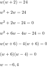w(w+2)=24\\\\w^2+2w=24\\\\w^2+2w-24=0\\\\w^2+6w-4w-24=0\\\\w(w+6)-4(w+6)=0\\\\(w+6)(w-4)=0\\\\w=-6,4