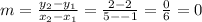 m = (y_2-y_1)/(x_2-x_1) = (2-2)/(5--1)= (0)/(6) = 0
