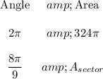 \begin{array}{cc}\text{Angle}&amp;\text{Area}\\ \\2\pi &amp;324\pi \\ \\(8\pi )/(9)&amp;A_(sector)\end{array}