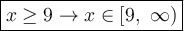 \large\boxed{x\geq9\to x\in\left[9,\ \infty\right)}