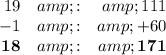 \begin{array}{rcr}19 &amp; : &amp; 111\\- 1 &amp; : &amp; + 60\\\mathbf{18} &amp; : &amp; \mathbf{171}\\\end{array}