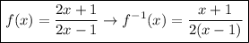 \boxed{f(x)=(2x+1)/(2x-1)\to f^(-1)(x)=(x+1)/(2(x-1))}