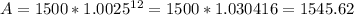 A = 1500 * 1.0025^(12) = 1500 * 1.030416 = 1545.62