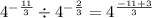 {4}^{ - (11)/(3) } / {4}^{ - (2)/(3) } = {4}^{ ( - 11 + 3)/(3)}