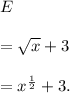 E\\\\=√(x)+3\\\\=x^(1)/(2)+3.