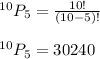 ^(10)P_(5)=(10!)/((10-5)!)\\\\ ^(10)P_(5)=30240