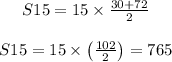 \begin{array}{c}{S 15=15 * (30+72)/(2)} \\\\ {S 15=15 *\left((102)/(2)\right)=765}\end{array}