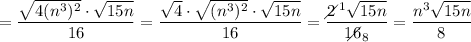 =(√(4(n^3)^2)\cdot√(15n))/(16)=(√(4)\cdot√((n^3)^2)\cdot√(15n))/(16)=(2\!\!\!\!\diagup^1√(15n))/(16\!\!\!\!\!\diagup_8)=(n^3√(15n))/(8)