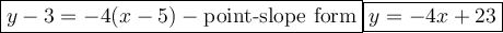 \large{\boxed{y-3=-4(x-5)-\text{point-slope form}}\\\boxed{y=-4x+23}}