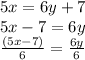 5x = 6y + 7 \\ 5x - 7 = 6y \\ ((5x - 7))/(6) = (6y)/(6 )