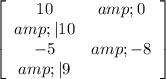 \left[ { \begin {array} {cc} 10&amp;0&amp; | 10\\-5&amp;-8&amp; | 9\\ \end {array}} \right]