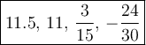 \large\boxed{11.5,\,11,\,(3)/(15),\,-(24)/(30)}