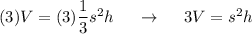 (3)V=(3)(1)/(3)s^2h\ \quad \rightarrow\ \quad 3V=s^2h