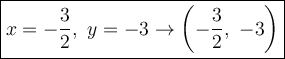 \large\boxed{x=-(3)/(2),\ y=-3\to\left(-(3)/(2),\ -3\right)}