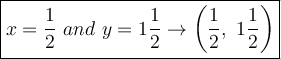 \large\boxed{x=(1)/(2)\ and\ y=1(1)/(2)\to\left((1)/(2),\ 1(1)/(2)\right)}