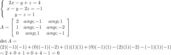 \left\{\begin{array}{ccc}2x-y+z=4\\x-y-2z=-1\\y-z=1\end{array}\right\\\\A=\left[\begin{array}{ccc}2&amp;-1&amp;1\\1&amp;-1&amp;-2\\0&amp;1&amp;-1\end{array}\right] \\\\\det A=\\(2)(-1)(-1)+(0)(-1)(-2)+(1)(1)(1)+(0)(-1)(1)-(2)(1)(-2)-(-1)(1)(-1)\\=2+0+1+0+4-1=6