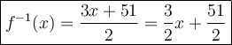 \large\boxed{f^(-1)(x)=(3x+51)/(2)=(3)/(2)x+(51)/(2)}