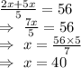 (2x+5x)/(5)=56\\\Rightarrow\ (7x)/(5)=56\\\Rightarrow\ x=(56*5)/(7)\\\Rightarrow\ x=40