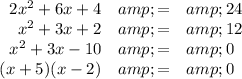 \begin{array}{rcl}2x^(2) + 6x + 4 &amp; = &amp; 24\\x^(2) + 3x + 2 &amp; = &amp; 12\\x^(2) + 3x - 10 &amp; = &amp; 0\\(x + 5)(x - 2) &amp; = &amp; 0\\\end{array}