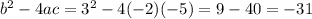 b^2-4ac= 3^2 -4(-2)(-5)= 9-40= -31