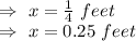 \\\Rightarrow\ x=(1)/(4)\ feet\\\Rightarrow\ x= 0.25\ feet