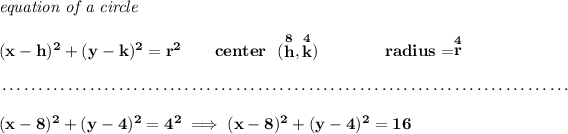 \bf \textit{equation of a circle}\\\\ (x- h)^2+(y- k)^2= r^2 \qquad center~~(\stackrel{8}{ h},\stackrel{4}{ k})\qquad \qquad radius=\stackrel{4}{ r} \\\\[-0.35em] ~\dotfill\\\\ (x-8)^2+(y-4)^2=4^2\implies (x-8)^2+(y-4)^2=16