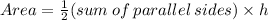 Area = (1)/(2) (sum \: of \: parallel \: sides) * h