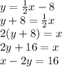 y = \frac {1} {2} x-8\\y + 8 = \frac {1} {2} x\\2 (y + 8) = x\\2y + 16 = x\\x-2y = 16