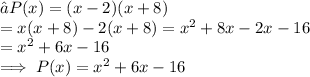 ⇒P(x) &nbsp;= &nbsp;(x- 2) (x +8 )\\= x(x+8) -2(x+8) &nbsp;= x^2 + 8x - 2x- 16\\= x^2 + 6x - 16 \\\implies P(x) = x^2 + 6x - 16