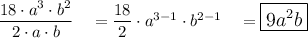 (18\cdot a^3\cdot b^2)/(2\cdot a\cdot b)\quad =(18)/(2)\cdot a^(3-1)\cdot b^(2-1)\quad =\large\boxed{9a^2b}