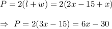 P=2(l+w)=2(2x-15+x)\\\\\Rightarrow\ P=2(3x-15)=6x-30