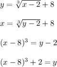 y=\sqrt[3]{x-2}+8 \\\\x=\sqrt[3]{y-2}+8\\\\(x-8)^3 = y-2\\\\ (x-8)^3 + 2 = y