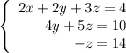 \left\{\begin{array}{r}2x+2y+3z=4\\4y+5z=10\\-z=14\end{array}\right.