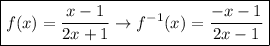 \boxed{f(x)=(x-1)/(2x+1)\to f^(-1)(x)=(-x-1)/(2x-1)}