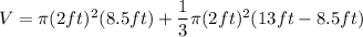 V=\pi(2ft)^2(8.5ft)+(1)/(3)\pi(2ft)^2(13ft-8.5ft)