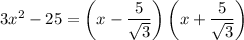 3x^2-25 = \left(x-(5)/(√(3))\right)\left(x+(5)/(√(3))\right)