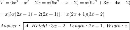 V=6x^3-x^2-2x=x(6x^2-x-2)=x(6x^2+3x-4x-2)\\\\=x[3x(2x+1)-2(2x+1)]=x(2x+1)(3x-2)\\\\Answer:\ \boxed{A.\ Height:3x-2,\ Length:2x+1,\ Width:x}