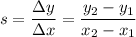 s=\frac{\Delta{y}}{\Delta{x}}=(y_2-y_1)/(x_2-x_1)