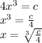 4x^3=c\\x^3=(c)/(4) \\x=\sqrt[3]{(c)/(4) }