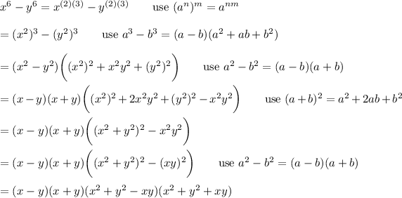 x^6-y^6=x^((2)(3))-y^((2)(3))\qquad\text{use}\ (a^n)^m=a^(nm)\\\\=(x^2)^3-(y^2)^3\qquad\text{use}\ a^3-b^3=(a-b)(a^2+ab+b^2)\\\\=(x^2-y^2)\bigg((x^2)^2+x^2y^2+(y^2)^2\bigg)\qquad\text{use}\ a^2-b^2=(a-b)(a+b)\\\\=(x-y)(x+y)\bigg((x^2)^2+2x^2y^2+(y^2)^2-x^2y^2\bigg)\qquad\text{use}\ (a+b)^2=a^2+2ab+b^2\\\\=(x-y)(x+y)\bigg((x^2+y^2)^2-x^2y^2\bigg)\\\\=(x-y)(x+y)\bigg((x^2+y^2)^2-(xy)^2\bigg)\qquad\text{use}\ a^2-b^2=(a-b)(a+b)\\\\=(x-y)(x+y)(x^2+y^2-xy)(x^2+y^2+xy)