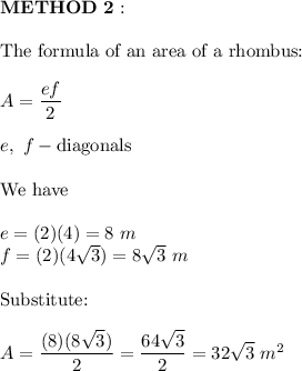 \bold{METHOD\ 2:}\\\\\text{The formula of an area of a rhombus:}\\\\A=(ef)/(2)\\\\e,\ f-\text{diagonals}\\\\\text{We have}\\\\e=(2)(4)=8\ m\\f=(2)(4\sqrt3)=8\sqrt3\ m\\\\\text{Substitute:}\\\\A=((8)(8\sqrt3))/(2)=(64\sqrt3)/(2)=32\sqrt3\ m^2