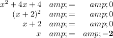 \begin{array}{rcr}x^(2) + 4x + 4 &amp; = &amp; 0\\(x + 2)^(2) &amp; = &amp; 0\\x+2 &amp; = &amp; 0\\x &amp; = &amp; \mathbf{-2}\\\end{array}