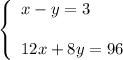 \left\{\begin{array}{l}x-y=3\\ \\12x+8y=96\end{array}\right.