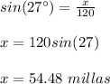 sin(27\°) = (x)/(120)\\\\x = 120sin(27)\\\\x = 54.48\ millas