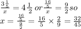 (3 (1)/(5) )/(x) = 4 (1)/( \: 2) \: or ( (16)/(5) )/(x) = (9)/(2) so \\ x = ( (16)/(5) )/( (9)/(2) ) = (16)/(5) * (2)/(9) = (32)/(45)
