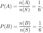 P(A)=(n(A))/(n(S))=(1)/(6),\\\\\\P(B)=(n(B))/(n(S))=(1)/(6).