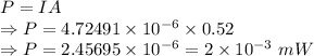 P=IA\\\Rightarrow P=4.72491* 10^(-6)* 0.52\\\Rightarrow P=2.45695* 10^(-6)=2* 10^(-3)\ mW