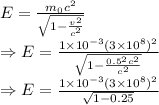 E=\frac{m_0c^2}{\sqrt{1-(v^2)/(c^2)}}\\\Rightarrow E=\frac{1* 10^(-3)(3* 10^8)^2}{\sqrt{1-(0.5^2c^2)/(c^2)}}\\\Rightarrow E=(1* 10^(-3)(3* 10^8)^2)/(√(1-0.25))