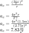 a_c=(((2\pi r)/(T))^2)/(r)\\\\a_c=(4\pi^2 r)/(T^2)\\a_c=(4\pi^2(1.5m))/((2.75s)^2)\\a_c=7.83(m)/(s^2)